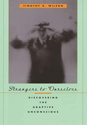 Strangers to Ourselves: Discovering the Adaptive Unconscious