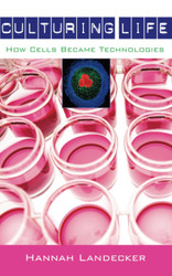 Culturing Life: How Cells Became Technologies