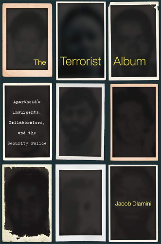 The Terrorist Album: Apartheid's Insurgents Collaborators and the