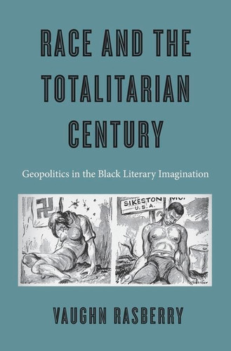 Race and the Totalitarian Century: Geopolitics in the Black Literary