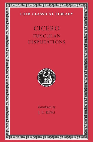 Tusculan Disputations (Loeb Classical Library)