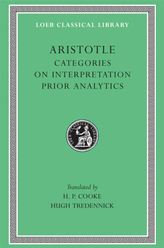 Aristotle: Categories. On Interpretation. Prior Analytics