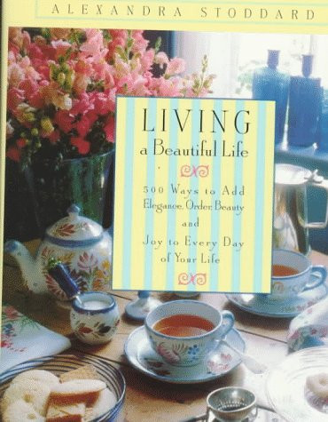 Living a Beautiful Life: 500 Ways to Add Elegance Order Beauty and