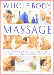 Whole Body Massage: The Ultimate Practical Manual of Head Face Body