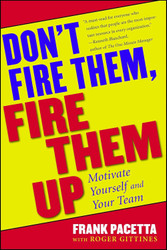 Don't Fire Them Fire Them Up: Motivate Yourself and Your Team