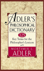 Adler's Philosophical Dictionary: 125 Key Terms for the Philosopher's