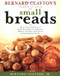 Bernard Claytons Complete Book of Small Breads