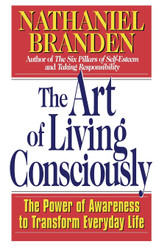 The Art of Living Consciously: The Power of Awareness to Transform