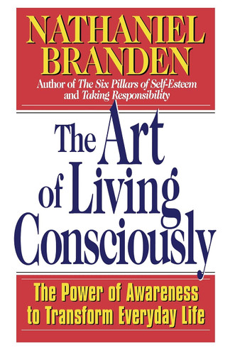 The Art of Living Consciously: The Power of Awareness to Transform