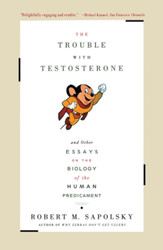 The Trouble With Testosterone: And Other Essays On The Biology Of The