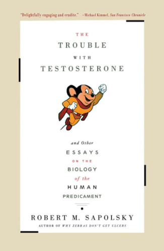 The Trouble With Testosterone: And Other Essays On The Biology Of The