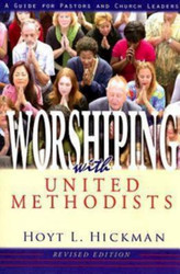 Worshiping with United Methodists Revised Edition: A Guide for