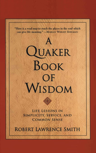 A Quaker Book of Wisdom: Life Lessons In Simplicity Service And