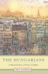 The Hungarians: A Thousand Years of Victory in Defeat