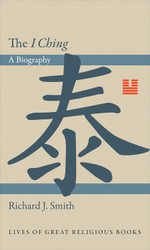 The I Ching: A Biography (Lives of Great Religious Books 9)