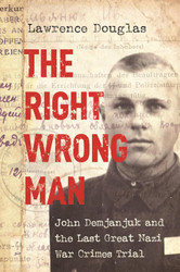 The Right Wrong Man: John Demjanjuk and the Last Great Nazi War