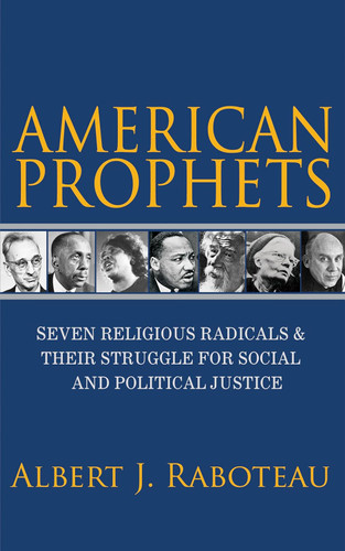 American Prophets: Seven Religious Radicals and Their Struggle for