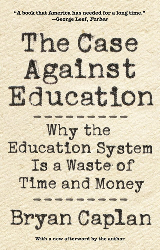 The Case against Education: Why the Education System Is a Waste of