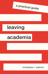 Leaving Academia: A Practical Guide (Skills for Scholars)