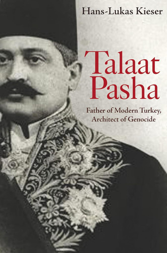 Talaat Pasha: Father of Modern Turkey Architect of Genocide