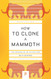 How to Clone a Mammoth: The Science of De-Extinction