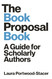 The Book Proposal Book: A Guide for Scholarly Authors