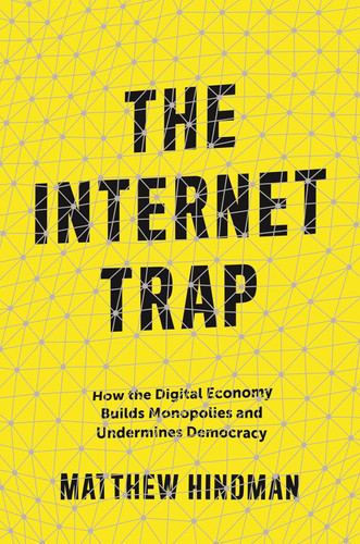 The Internet Trap: How the Digital Economy Builds Monopolies and