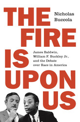 The Fire Is upon Us: James Baldwin William F. Buckley Jr. and the