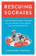 Rescuing Socrates: How the Great Books Changed My Life and Why They