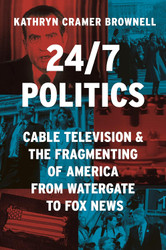 24/7 Politics: Cable Television and the Fragmenting of America from