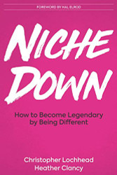 Niche Down: How To Become Legendary By Being Different