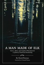 A Man Made of Elk: Stories Advice and Campfire Philosophy from a