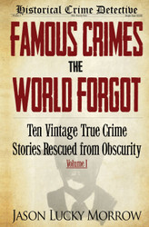 Famous Crimes the World Forgot: Ten Vintage True Crime Stories