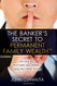 The Banker's Secret to Permanent Family Wealth