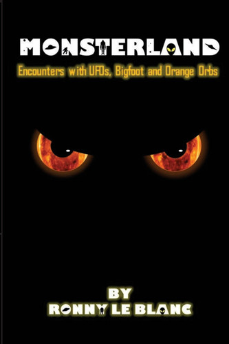 Monsterland: Encounters with UFOs Bigfoot and Orange Orbs
