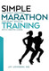 Simple Marathon Training: The Right Training For Busy Adults With