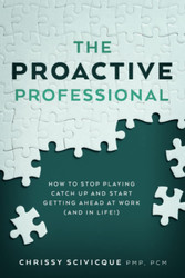 The Proactive Professional: How to Stop Playing Catch Up and Start