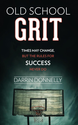 Old School Grit: Times May Change But the Rules for Success Never Do