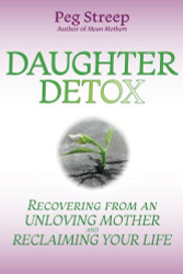 Daughter Detox: Recovering from An Unloving Mother and Reclaiming
