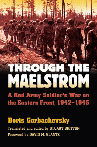 Through the Maelstrom: A Red Army Soldier's War on the Eastern Front
