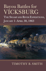 Bayou Battles for Vicksburg: The Swamp and River Expeditions January