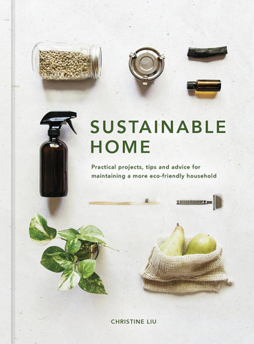 Sustainable Home: Practical projects tips and advice for maintaining