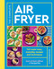The Complete Air Fryer Cookbook: 140 super-easy everyday recipes and