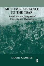 Muslim Resistance to the Tsar: Shamil and the Conquest of Chechnia