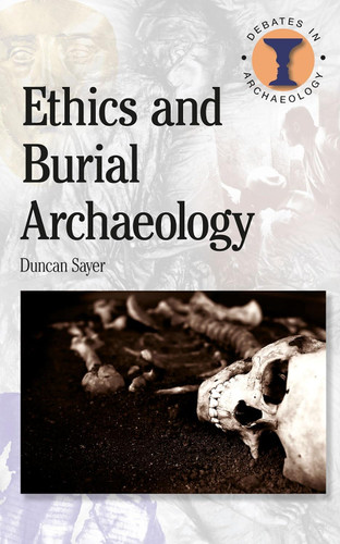 Ethics and Burial Archaeology (Debates in Archaeology)