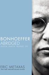 Bonhoeffer Abridged: Pastor Martyr Prophet Spy
