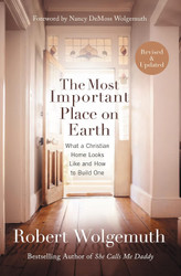 The Most Important Place on Earth: What a Christian Home Looks Like
