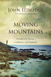 Moving Mountains: Praying with Passion Confidence and Authority