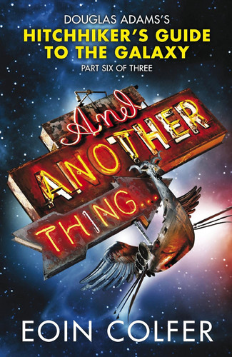 And Another Thing: Douglas Adams' Hitchhiker's Guide to the Galaxy: