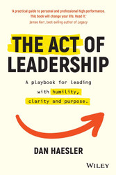 The Act of Leadership: A Playbook for Leading with Humility Clarity